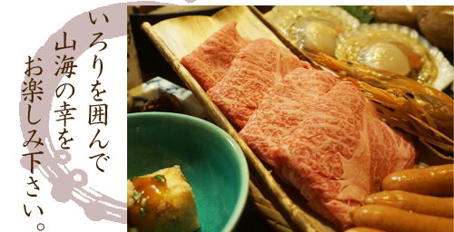 いろりを囲んで　山海の幸を　　お楽しみ下さい。