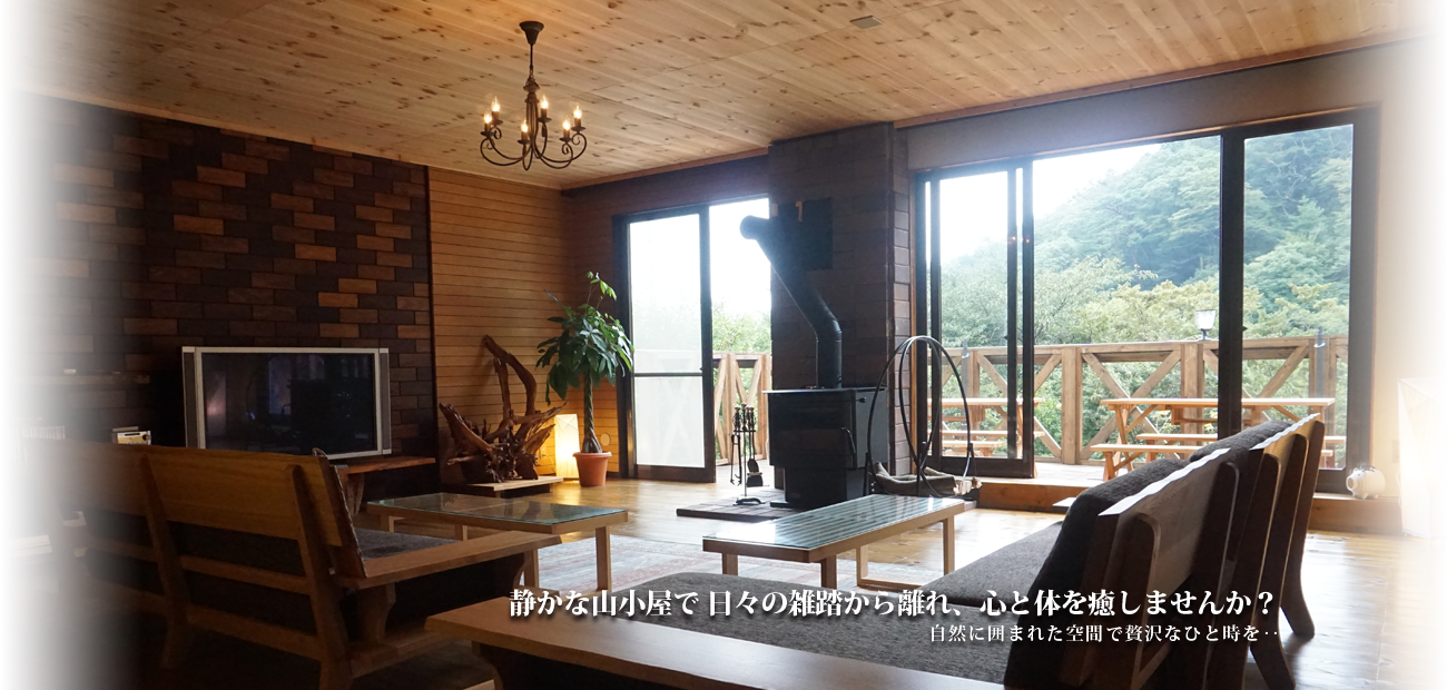 静かな山小屋で 日々の雑踏から離れ、心と体を癒しませんか？ 自然に囲まれた空間で贅沢なひと時を‥